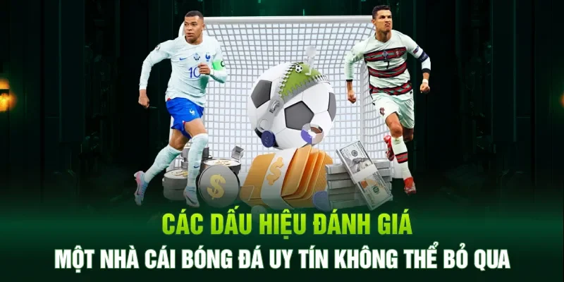 Các dấu hiệu đánh giá một nhà cái bóng đá uy tín không thể bỏ qua