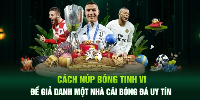 Cách núp bóng tinh vi của nhà cái bóng đá uy tín giả mạo