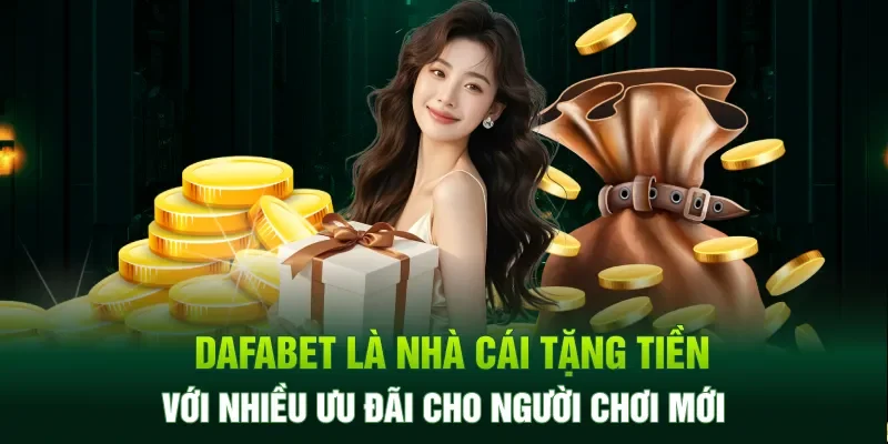 Dafabet là nhà cái tặng tiền với nhiều ưu đãi cho người chơi mới