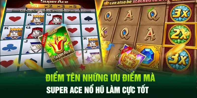 Điểm tên những ưu điểm mà Super Ace nổ hũ làm cực tốt