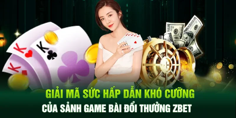 Giải mã sức hấp dẫn khó cưỡng của sảnh game bài đổi thưởng ZBET