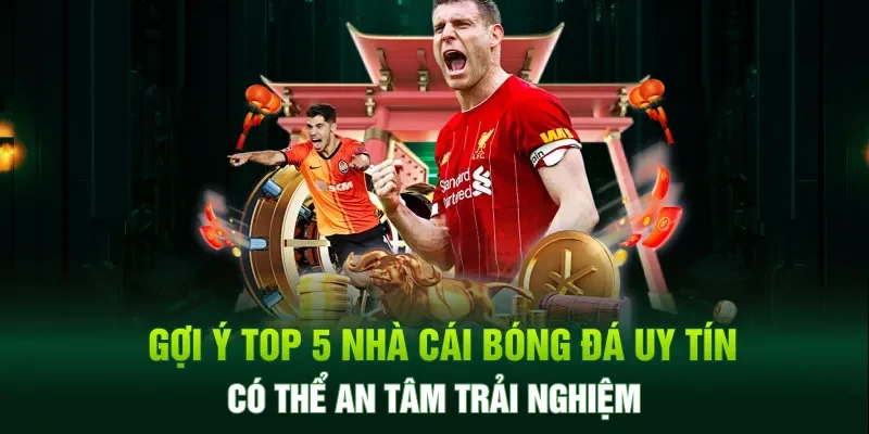 Gợi ý top 5 nhà cái bóng đá uy tín có thể an tâm trải nghiệm