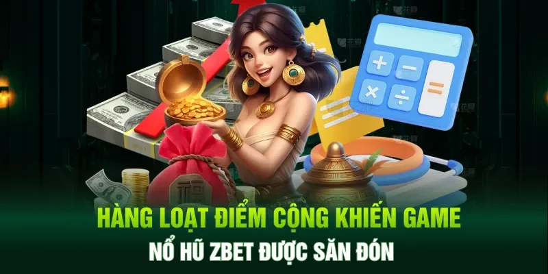 Hàng loạt điểm cộng khiến game nổ hũ ZBET được săn đón