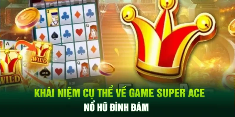 Khái niệm cụ thể về game Super Ace Nổ Hũ đình đám