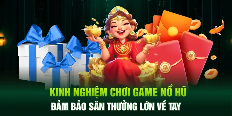 Kinh nghiệm chơi game nổ hũ đảm bảo săn thưởng lớn về tay