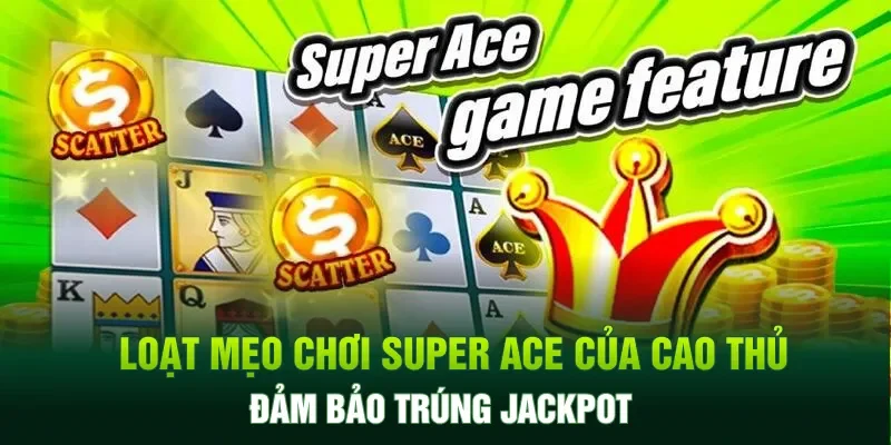 Loạt mẹo chơi Super Ace của cao thủ đảm bảo trúng Jackpot