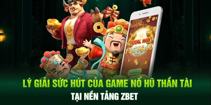 Lý giải sức hút của game nổ hũ Thần Tài tại nền tảng ZBET