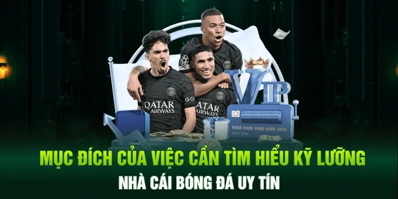 Mục đích của việc cần tìm hiểu kỹ lưỡng nhà cái bóng đá uy tín