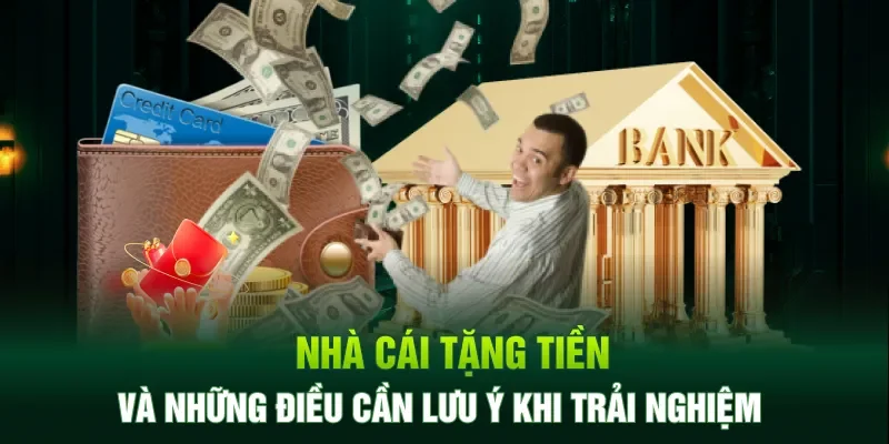 Nhà cái tặng tiền và những điều cần lưu ý khi trải nghiệm