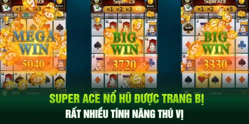 Super Ace Nổ Hũ được trang bị rất nhiều tính năng thú vị