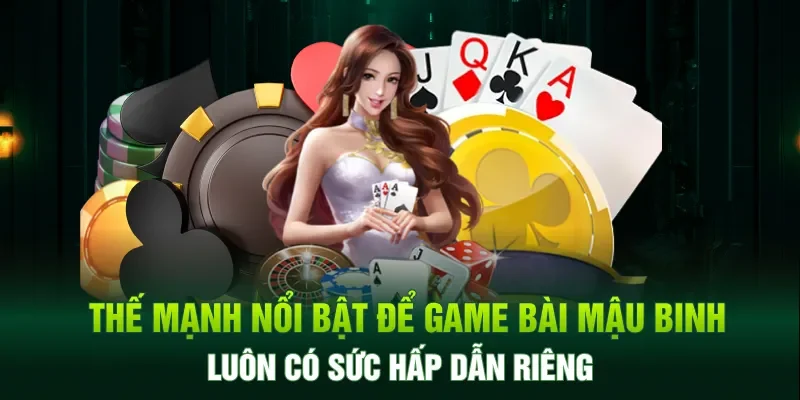 Thế mạnh nổi bật để game bài Mậu Binh luôn có sức hấp dẫn riêng