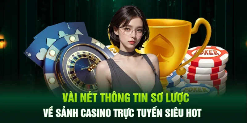 Vài nét thông tin sơ lược về sảnh casino trực tuyến siêu hot