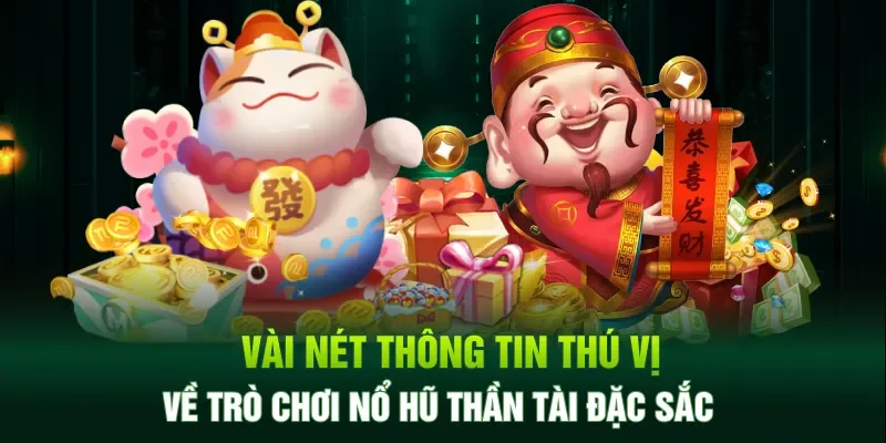 Vài nét thông tin thú vị về trò chơi nổ hũ Thần Tài đặc sắc
